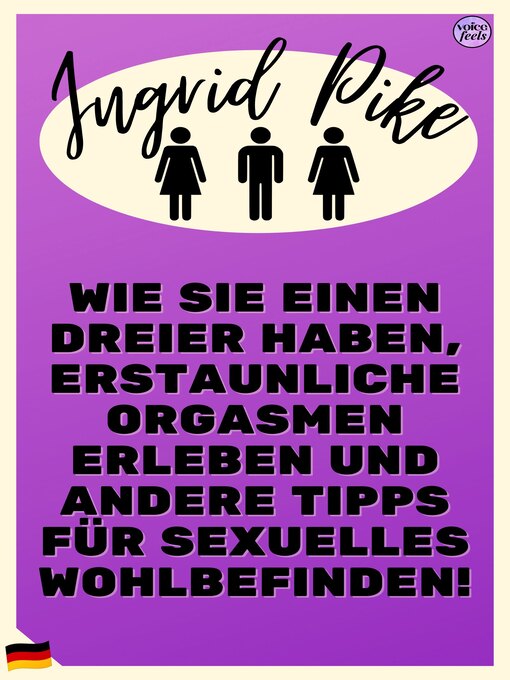 Title details for Wie Sie einen Dreier haben, erstaunliche Orgasmen erleben und andere Tipps für sexuelles Wohlbefinden! by Ingrid Pike - Available